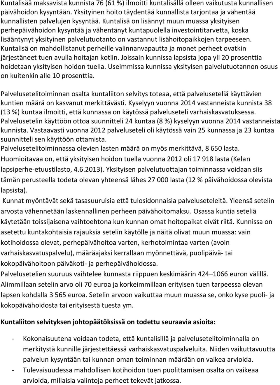 Kuntalisä on lisännyt muun muassa yksityisen perhepäivähoidon kysyntää ja vähentänyt kuntapuolella investointitarvetta, koska lisääntynyt yksityinen palvelutuotanto on vastannut lisähoitopaikkojen