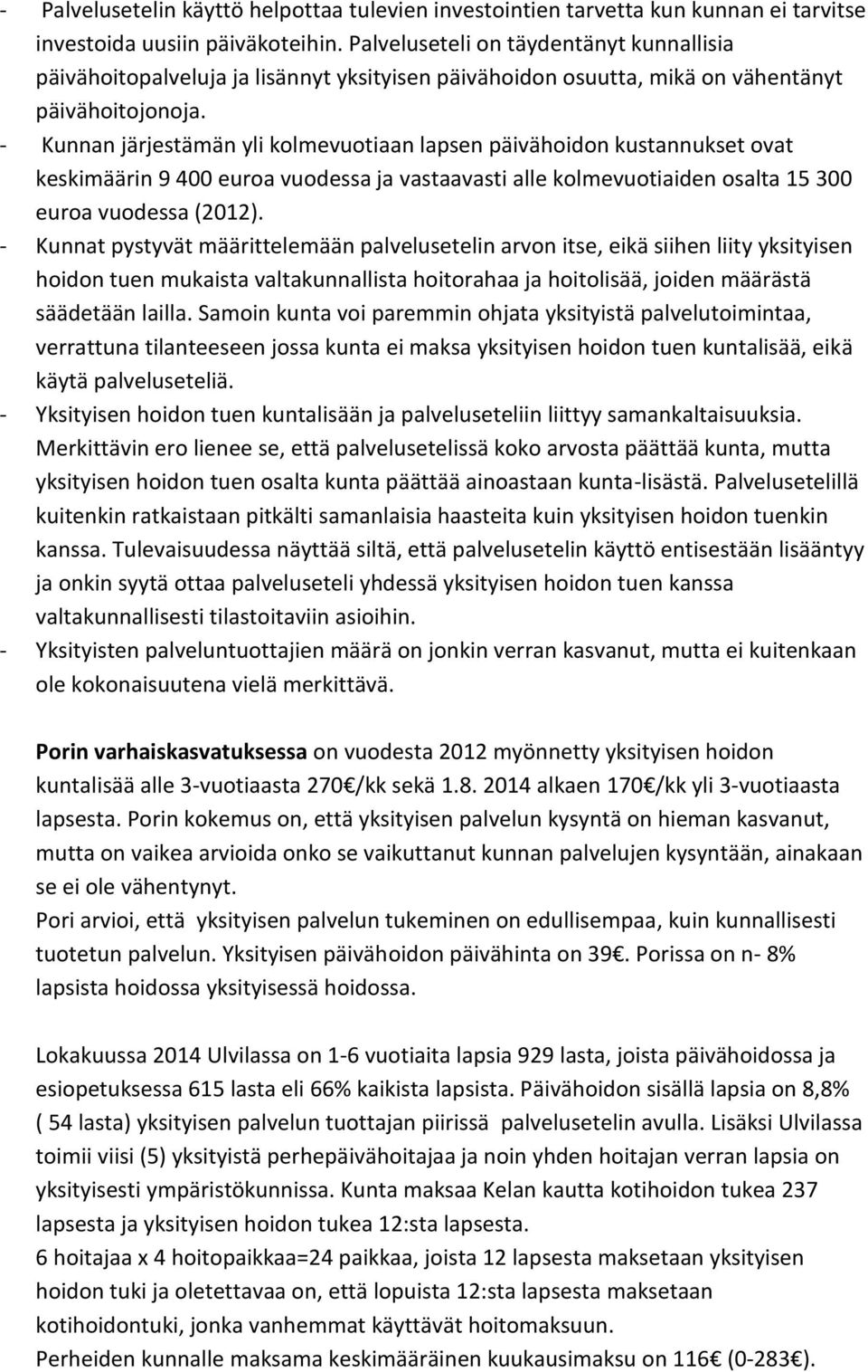 - Kunnan järjestämän yli kolmevuotiaan lapsen päivähoidon kustannukset ovat keskimäärin 9 400 euroa vuodessa ja vastaavasti alle kolmevuotiaiden osalta 15 300 euroa vuodessa (2012).