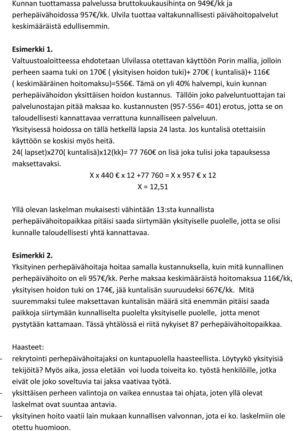 Tämä on yli 40% halvempi, kuin kunnan perhepäivähoidon yksittäisen hoidon kustannus. Tällöin joko palveluntuottajan tai palvelunostajan pitää maksaa ko.