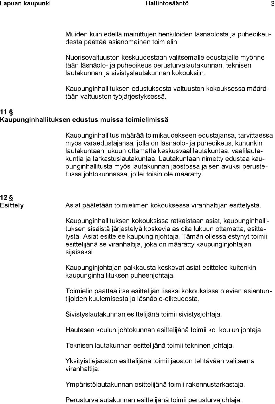 Kaupunginhallituksen edustuksesta valtuuston kokouksessa määrätään valtuuston työjärjestyksessä.