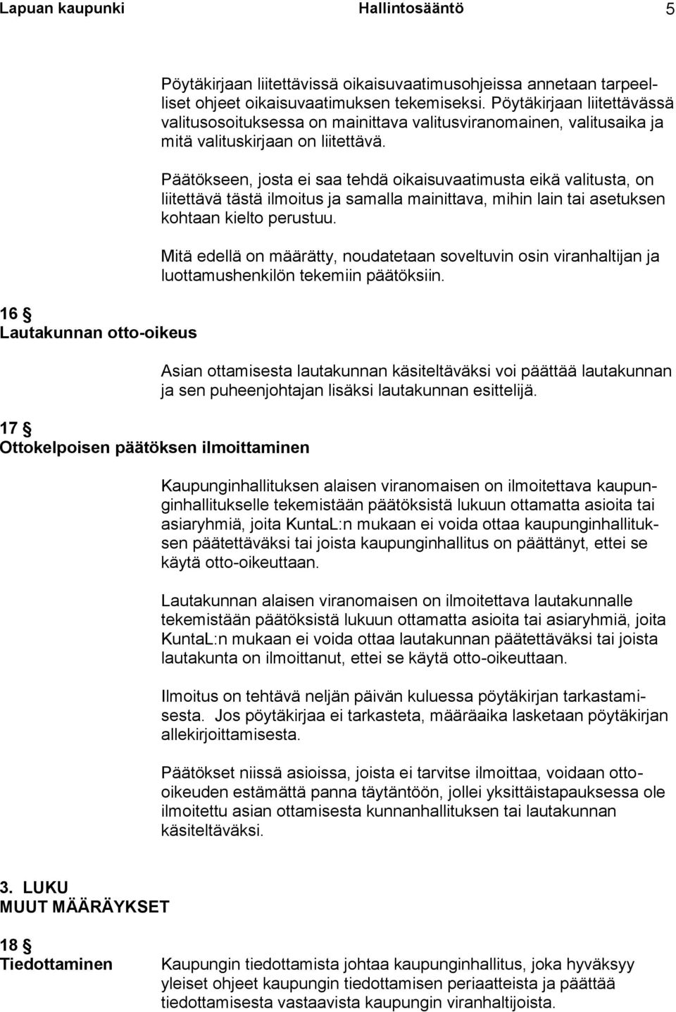 Päätökseen, josta ei saa tehdä oikaisuvaatimusta eikä valitusta, on liitettävä tästä ilmoitus ja samalla mainittava, mihin lain tai asetuksen kohtaan kielto perustuu.