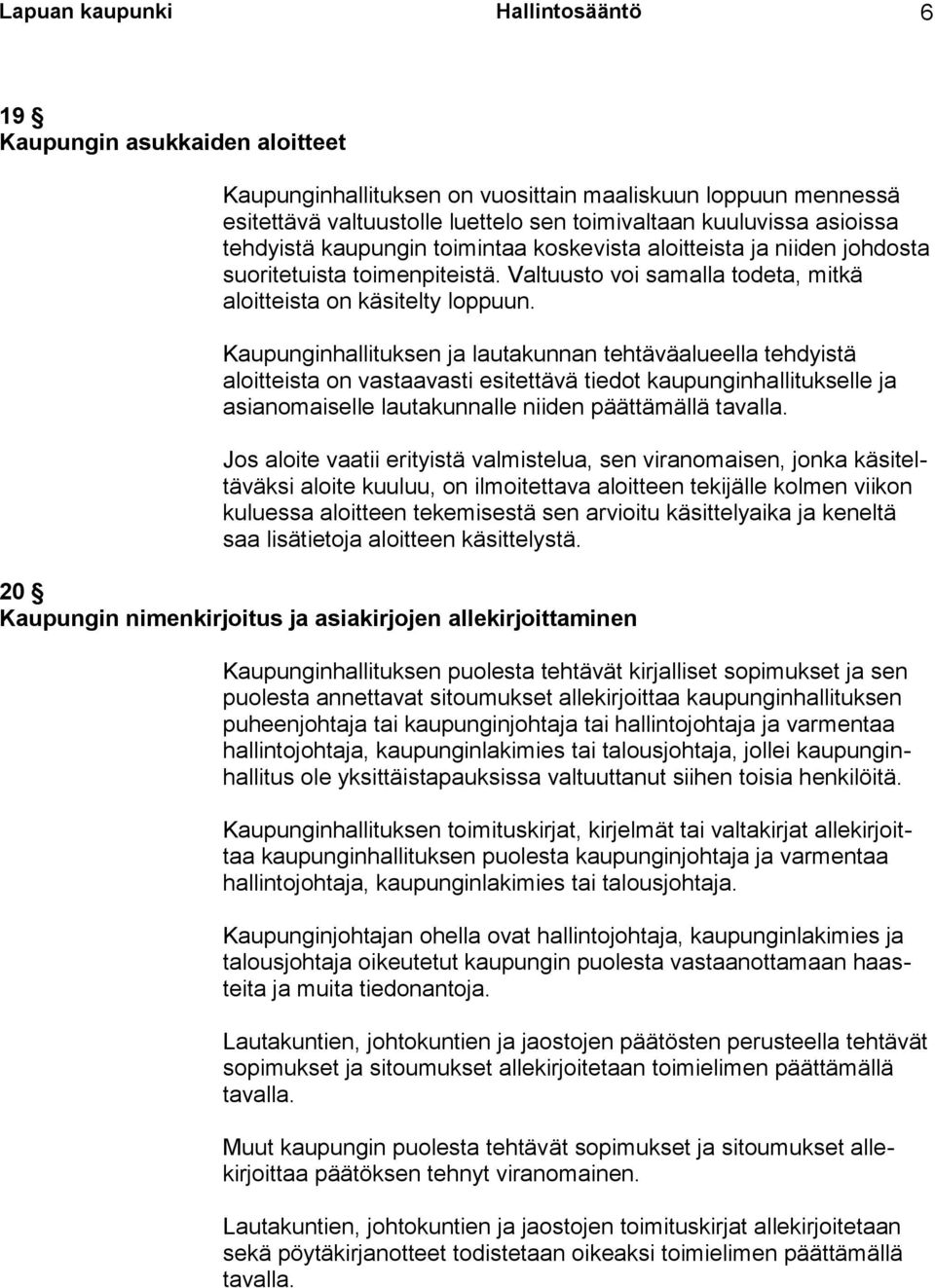 Kaupunginhallituksen ja lautakunnan tehtäväalueella tehdyistä aloitteista on vastaavasti esitettävä tiedot kaupunginhallitukselle ja asianomaiselle lautakunnalle niiden päättämällä tavalla.