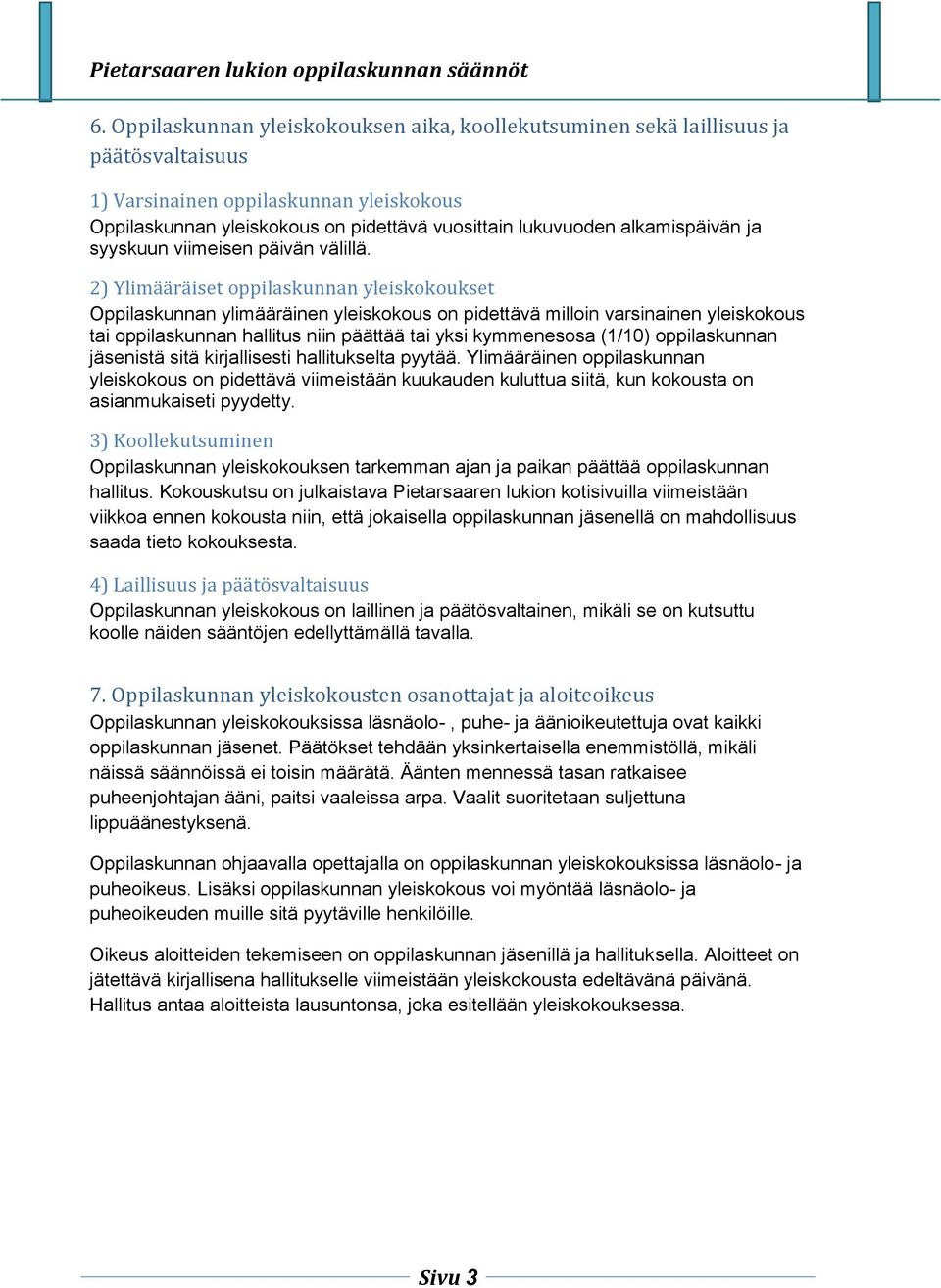 2) Ylimääräiset oppilaskunnan yleiskokoukset Oppilaskunnan ylimääräinen yleiskokous on pidettävä milloin varsinainen yleiskokous tai oppilaskunnan hallitus niin päättää tai yksi kymmenesosa (1/10)