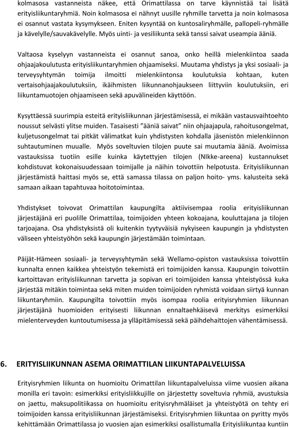 Myös uinti- ja vesiliikunta sekä tanssi saivat useampia ääniä. Valtaosa kyselyyn vastanneista ei osannut sanoa, onko heillä mielenkiintoa saada ohjaajakoulutusta erityisliikuntaryhmien ohjaamiseksi.