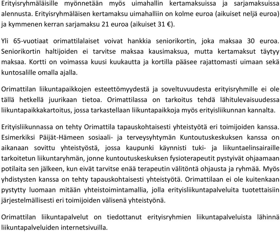 Yli 65-vuotiaat orimattilalaiset voivat hankkia seniorikortin, joka maksaa 30 euroa. Seniorikortin haltijoiden ei tarvitse maksaa kausimaksua, mutta kertamaksut täytyy maksaa.