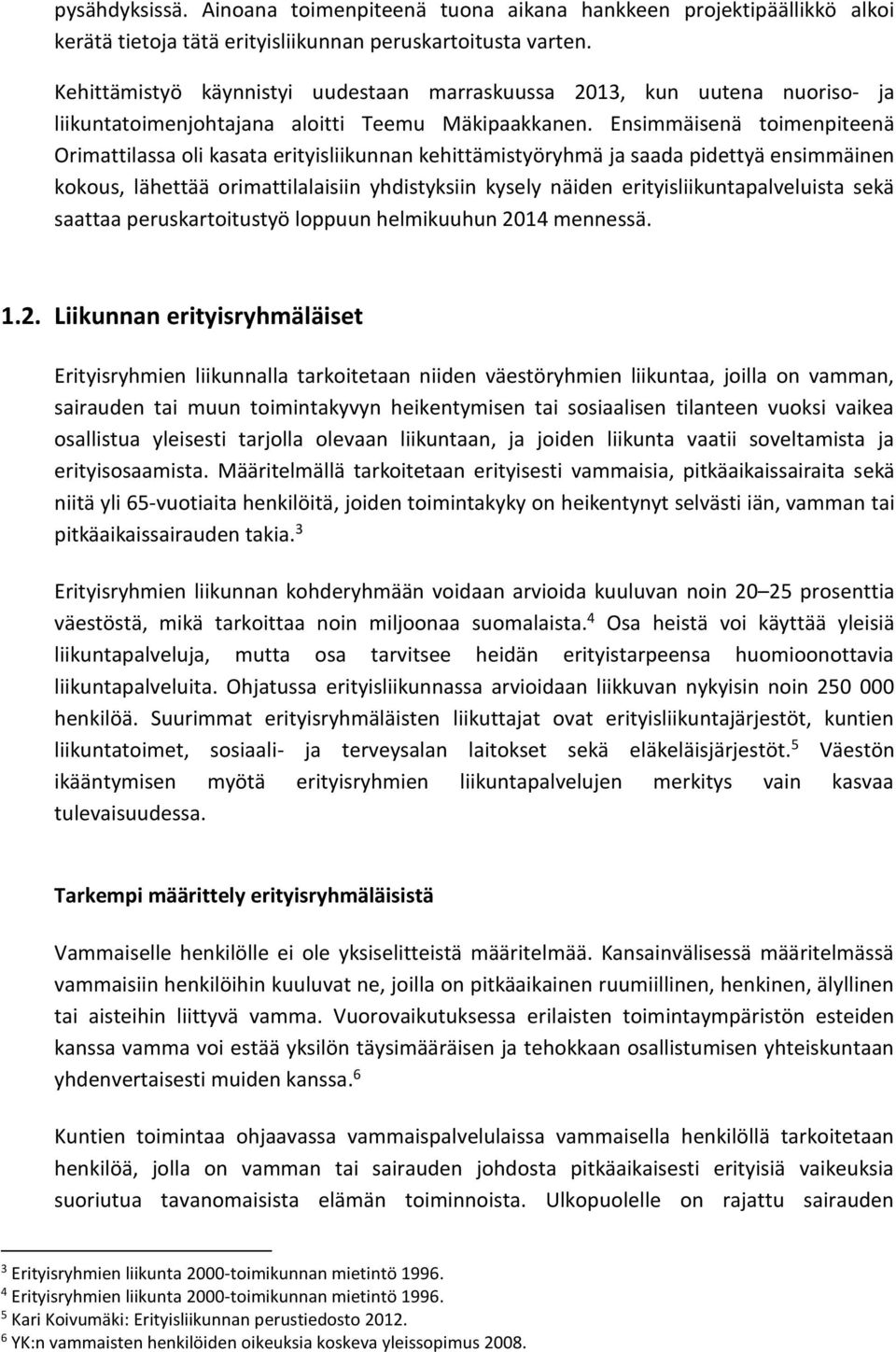 Ensimmäisenä toimenpiteenä Orimattilassa oli kasata erityisliikunnan kehittämistyöryhmä ja saada pidettyä ensimmäinen kokous, lähettää orimattilalaisiin yhdistyksiin kysely näiden