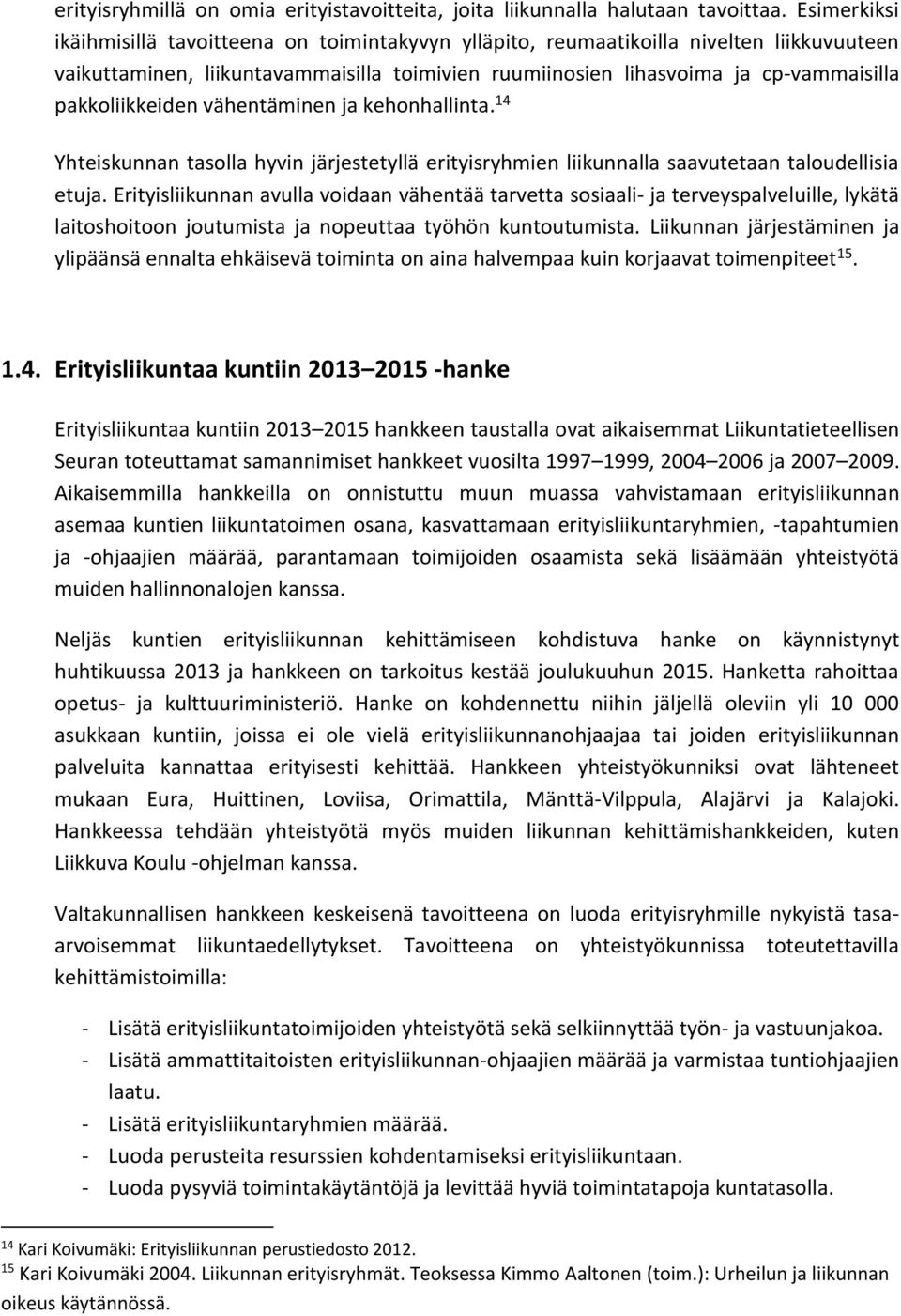 pakkoliikkeiden vähentäminen ja kehonhallinta. 14 Yhteiskunnan tasolla hyvin järjestetyllä erityisryhmien liikunnalla saavutetaan taloudellisia etuja.