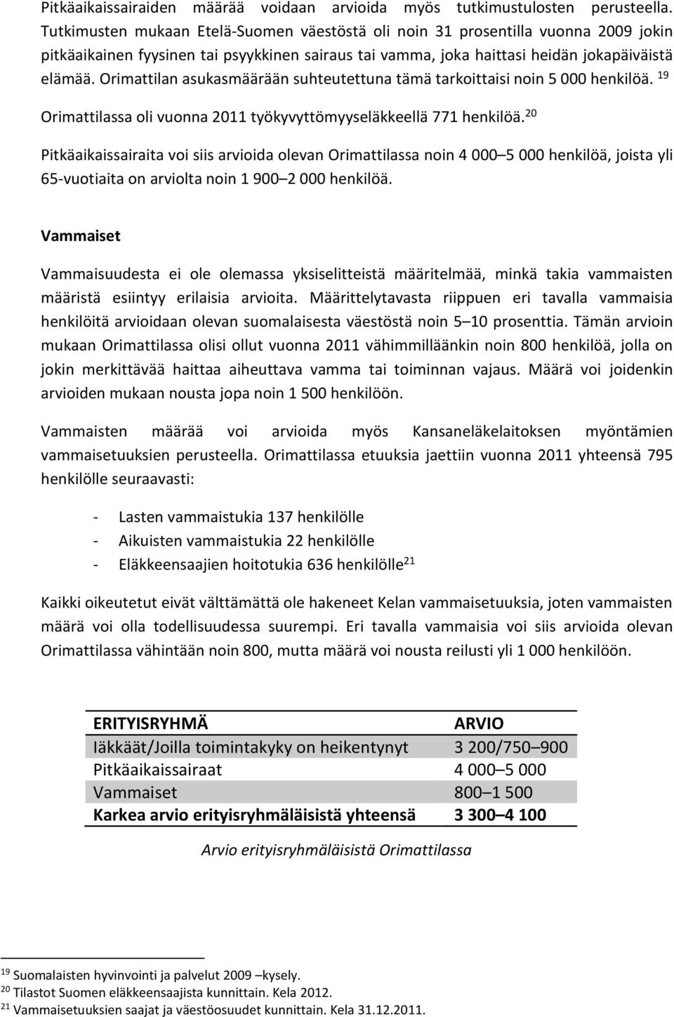 Orimattilan asukasmäärään suhteutettuna tämä tarkoittaisi noin 5 000 henkilöä. 19 Orimattilassa oli vuonna 2011 työkyvyttömyyseläkkeellä 771 henkilöä.