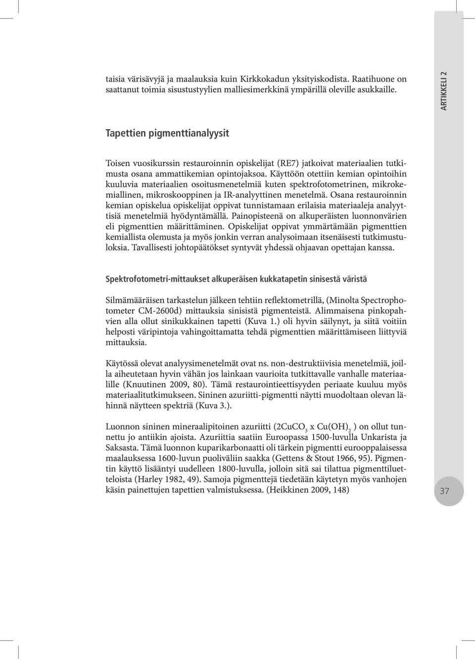 Käyttöön otettiin kemian opintoihin kuuluvia materiaalien osoitusmenetelmiä kuten spektrofotometrinen, mikrokemiallinen, mikroskooppinen ja IR-analyyttinen menetelmä.
