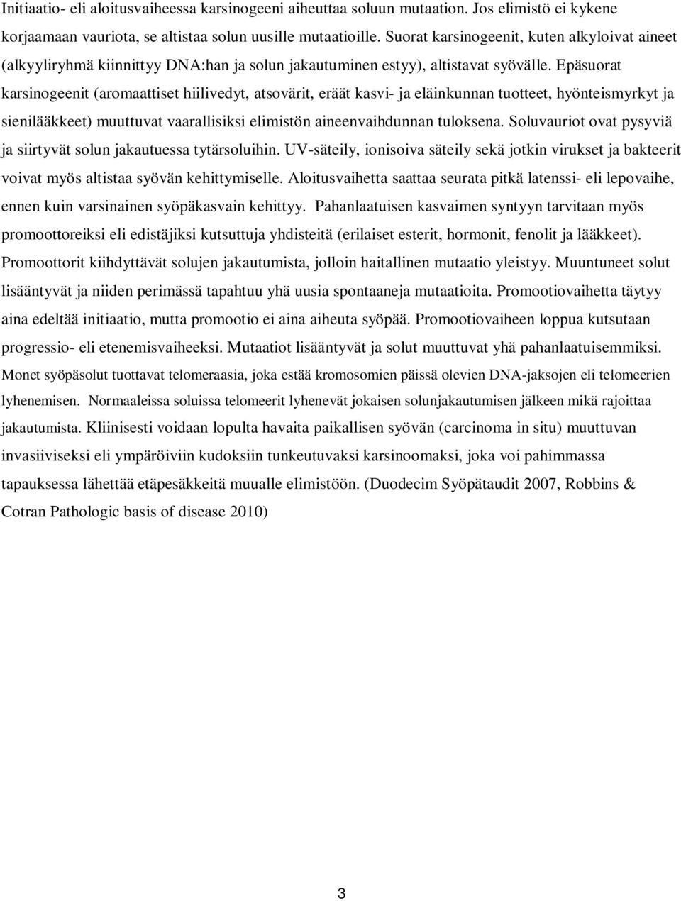 Epäsuorat karsinogeenit (aromaattiset hiilivedyt, atsovärit, eräät kasvi- ja eläinkunnan tuotteet, hyönteismyrkyt ja sienilääkkeet) muuttuvat vaarallisiksi elimistön aineenvaihdunnan tuloksena.