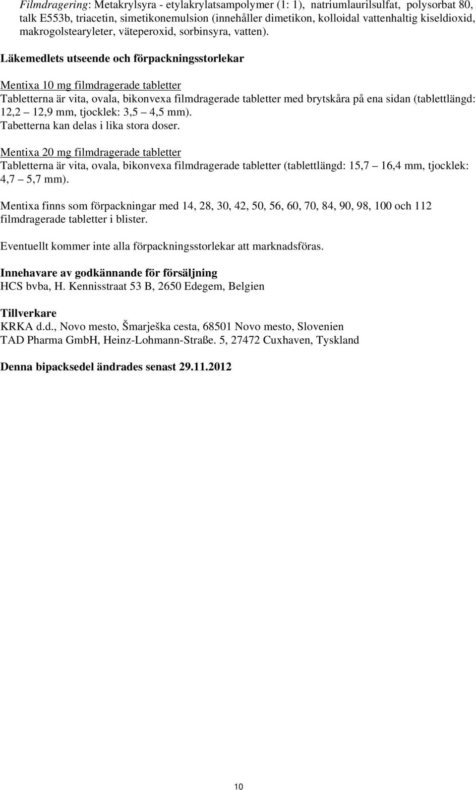 Läkemedlets utseende och förpackningsstorlekar Mentixa 10 mg filmdragerade tabletter Tabletterna är vita, ovala, bikonvexa filmdragerade tabletter med brytskåra på ena sidan (tablettlängd: 12,2 12,9