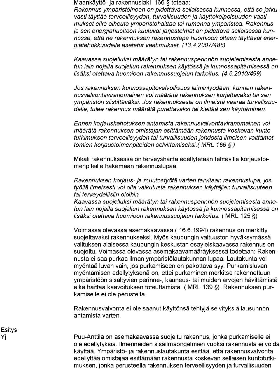 Rakennus ja sen energiahuoltoon kuuluvat järjestelmät on pidettävä sellaisessa kunnos sa, että ne rakennuksen rakennustapa huomioon ottaen täyttävät energia te hok kuu del le asetetut vaatimukset.
