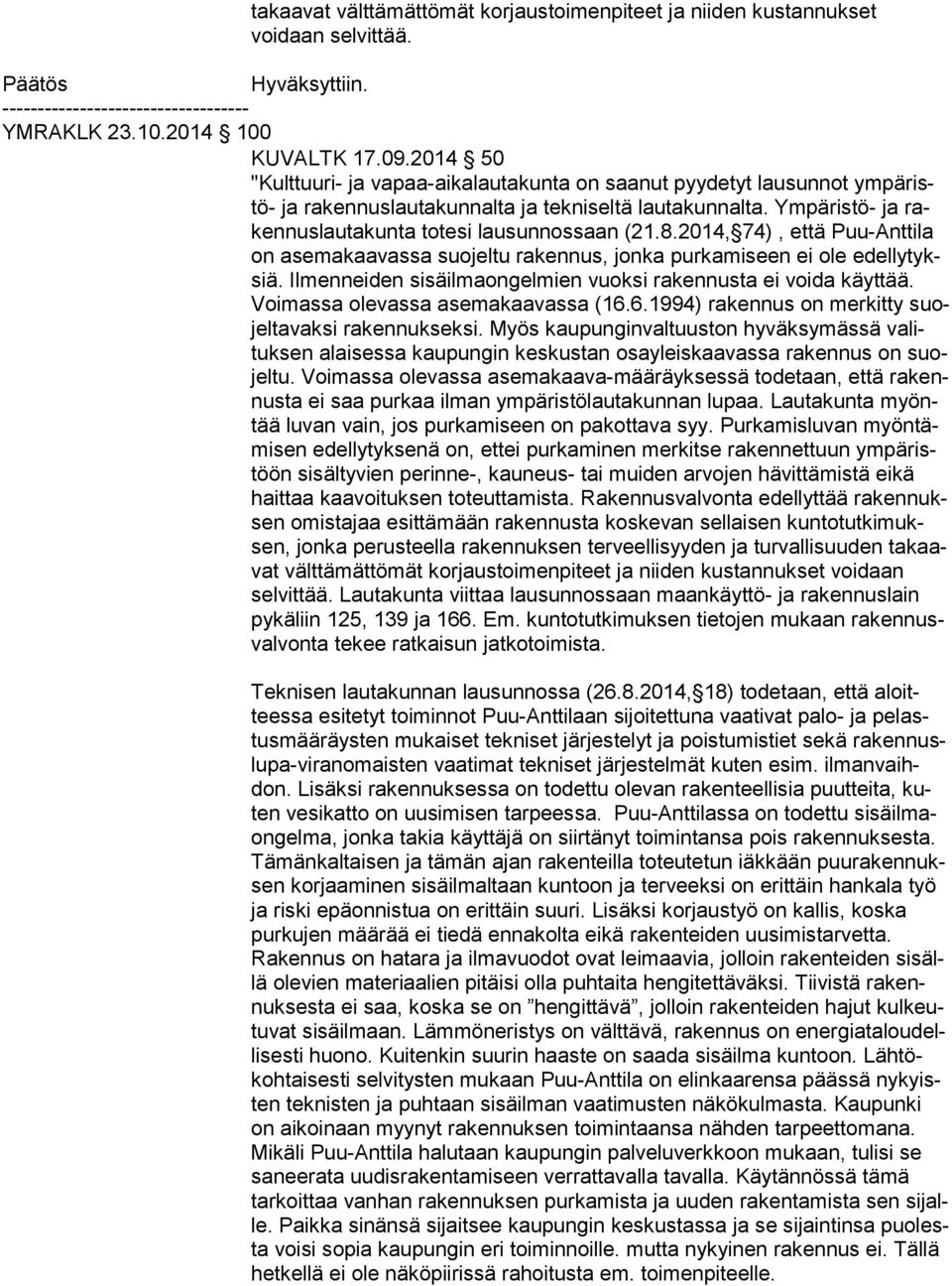 Ympäristö- ja raken nus lau ta kun ta totesi lausunnossaan (21.8.2014, 74), että Puu-Anttila on asemakaavassa suojeltu rakennus, jonka purkamiseen ei ole edel ly tyksiä.