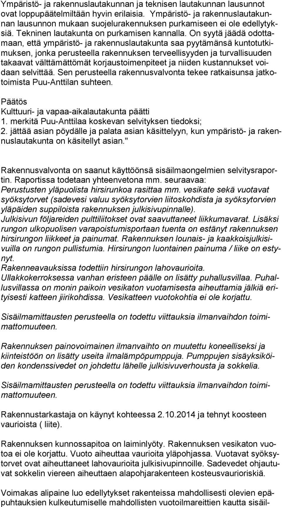 On syytä jäädä odot tamaan, että ympäristö- ja rakennuslautakunta saa pyytämänsä kun to tut kimuk sen, jonka perusteella rakennuksen terveellisyyden ja turvallisuuden ta kaa vat välttämättömät