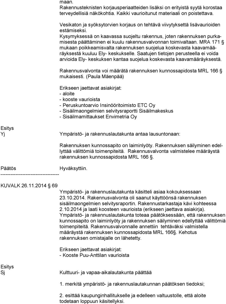 Kysymyksessä on kaavassa suojeltu rakennus, joten rakennuksen pur kami ses ta päättäminen ei kuulu rakennusvalvonnan toimivaltaan.