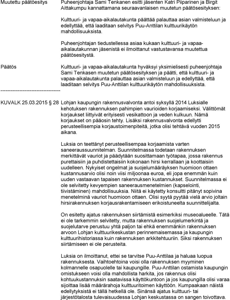 Puheenjohtajan tiedustellessa asiaa kukaan kulttuuri- ja vapaaaikalautakunnan jäsenistä ei ilmoittanut vastustavansa muutettua päätösesitystä.