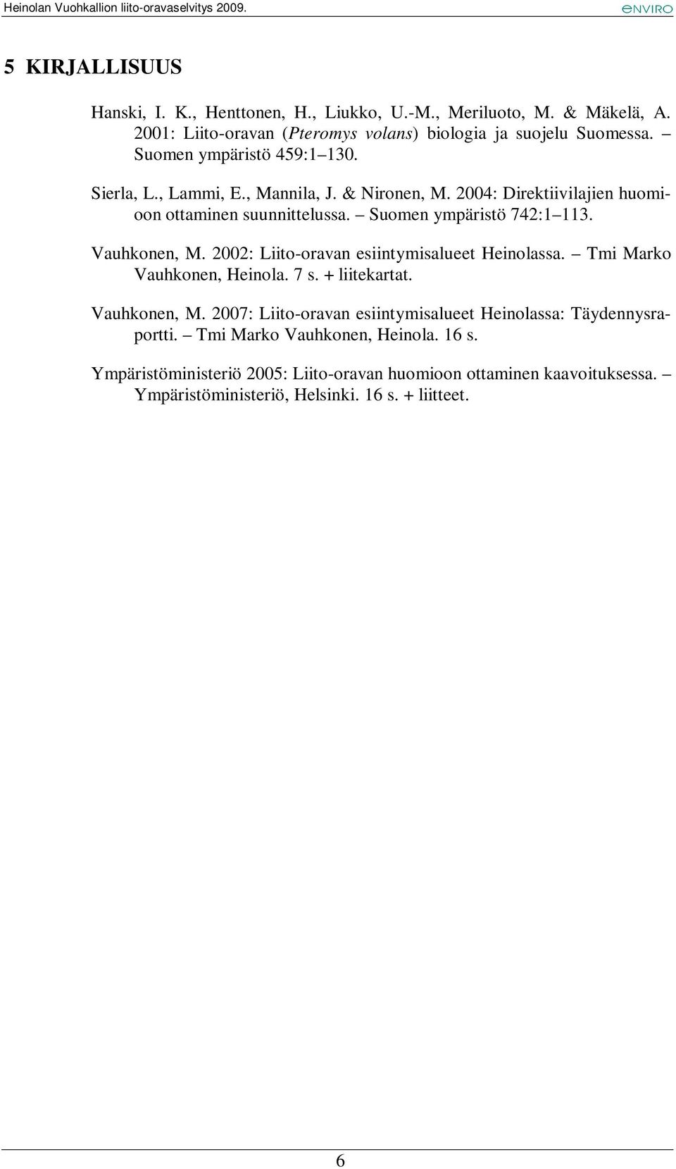 Vauhkonen, M. 2002: Liito-oravan esiintymisalueet Heinolassa. Tmi Marko Vauhkonen, Heinola. 7 s. + liitekartat. Vauhkonen, M.