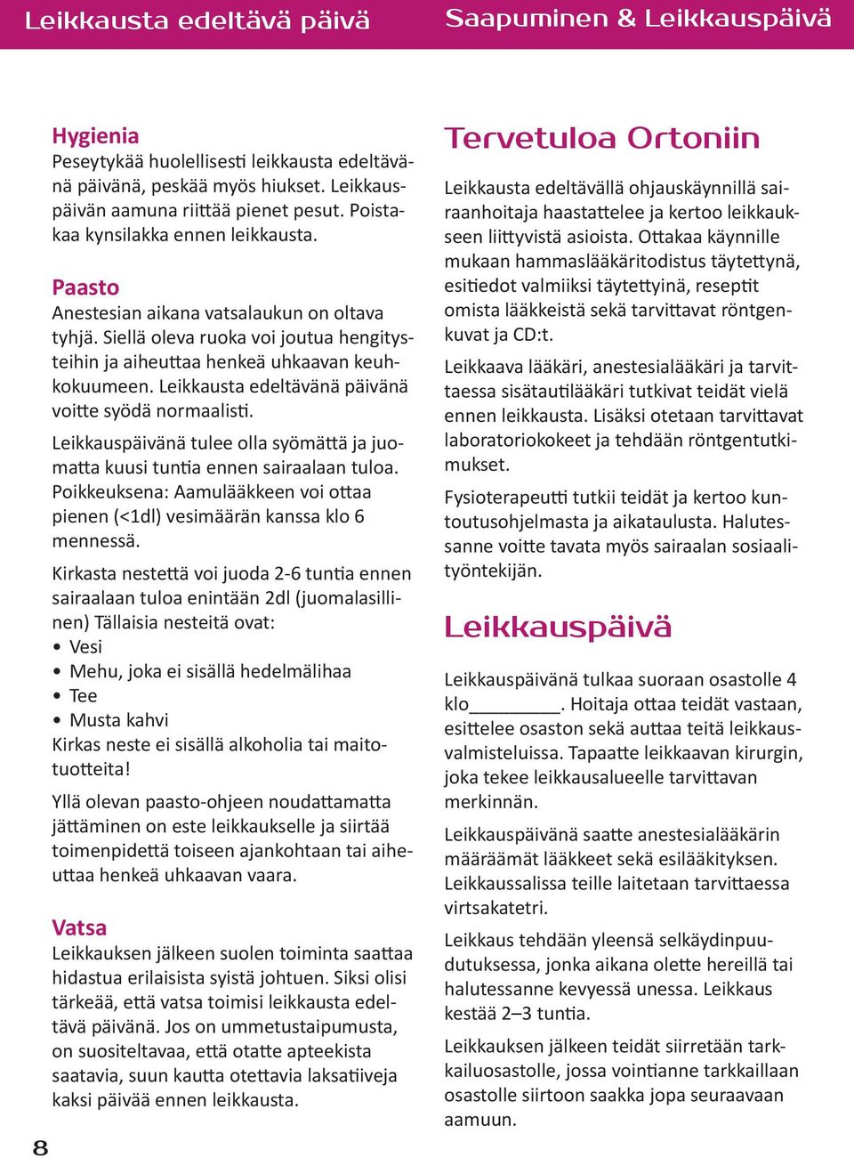 Leikkausta edeltävänä päivänä voitte syödä normaalisti. Leikkauspäivänä tulee olla syömättä ja juomatta kuusi tuntia ennen sairaalaan tuloa.