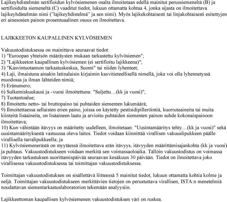 LAJIKKEETON KAUPALLINEN KYLVÖSIEMEN Vakuustodistuksessa on mainittava seuraavat tiedot: 1) "Euroopan yhteisön määräysten mukaan tarkastettu kylvösiemen"; 2) "Lajikkeeton kaupallinen kylvösiemen (ei