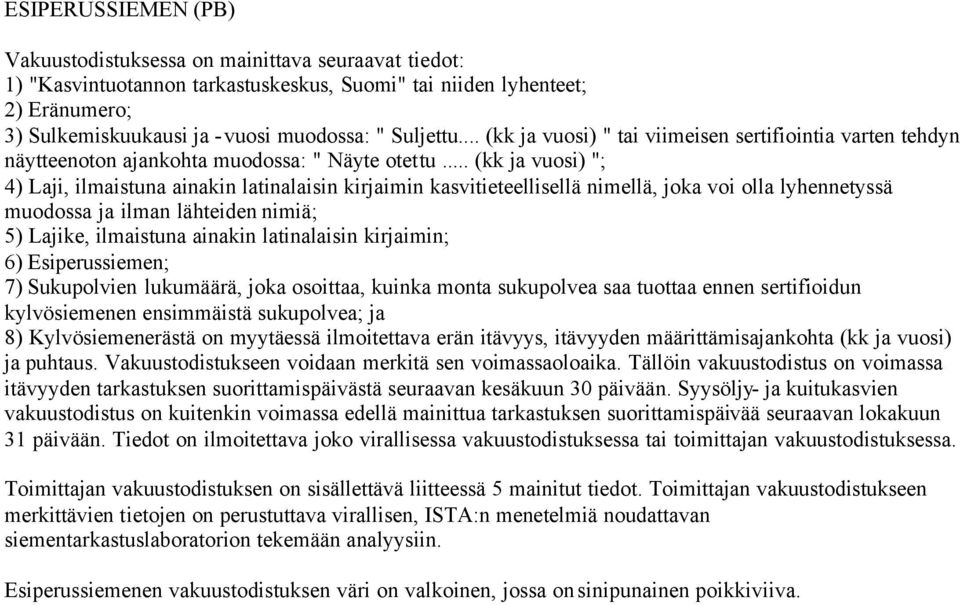 .. (kk ja vuosi) "; 4) Laji, ilmaistuna ainakin latinalaisin kirjaimin kasvitieteellisellä nimellä, joka voi olla lyhennetyssä muodossa ja ilman lähteiden nimiä; 5) Lajike, ilmaistuna ainakin