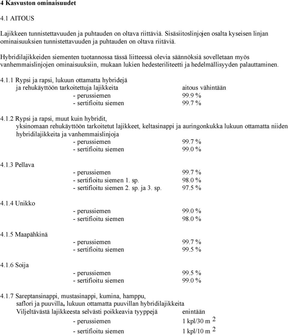 Hybridilajikkeiden siementen tuotannossa tässä liitteessä olevia säännöksiä sovelletaan myös vanhemmaislinjojen ominaisuuksiin, mukaan lukien hedesteriliteetti ja hedelmällisyyden palauttaminen. 4.1.