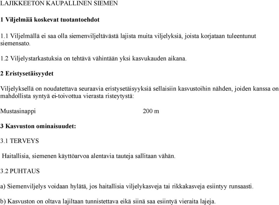 Mustasinappi 200 m 3 Kasvuston ominaisuudet: 3.1 TERVEYS Haitallisia, siemenen käyttöarvoa alentavia tauteja sallitaan vähän. 3.2 PUHTAUS a) Siemenviljelys voidaan hylätä, jos haitallisia viljelykasveja tai rikkakasveja esiintyy runsaasti.