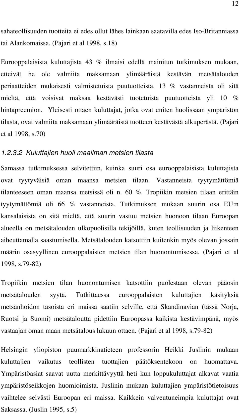 puutuotteista. 13 % vastanneista oli sitä mieltä, että voisivat maksaa kestävästi tuotetuista puutuotteista yli 10 % hintapreemion.