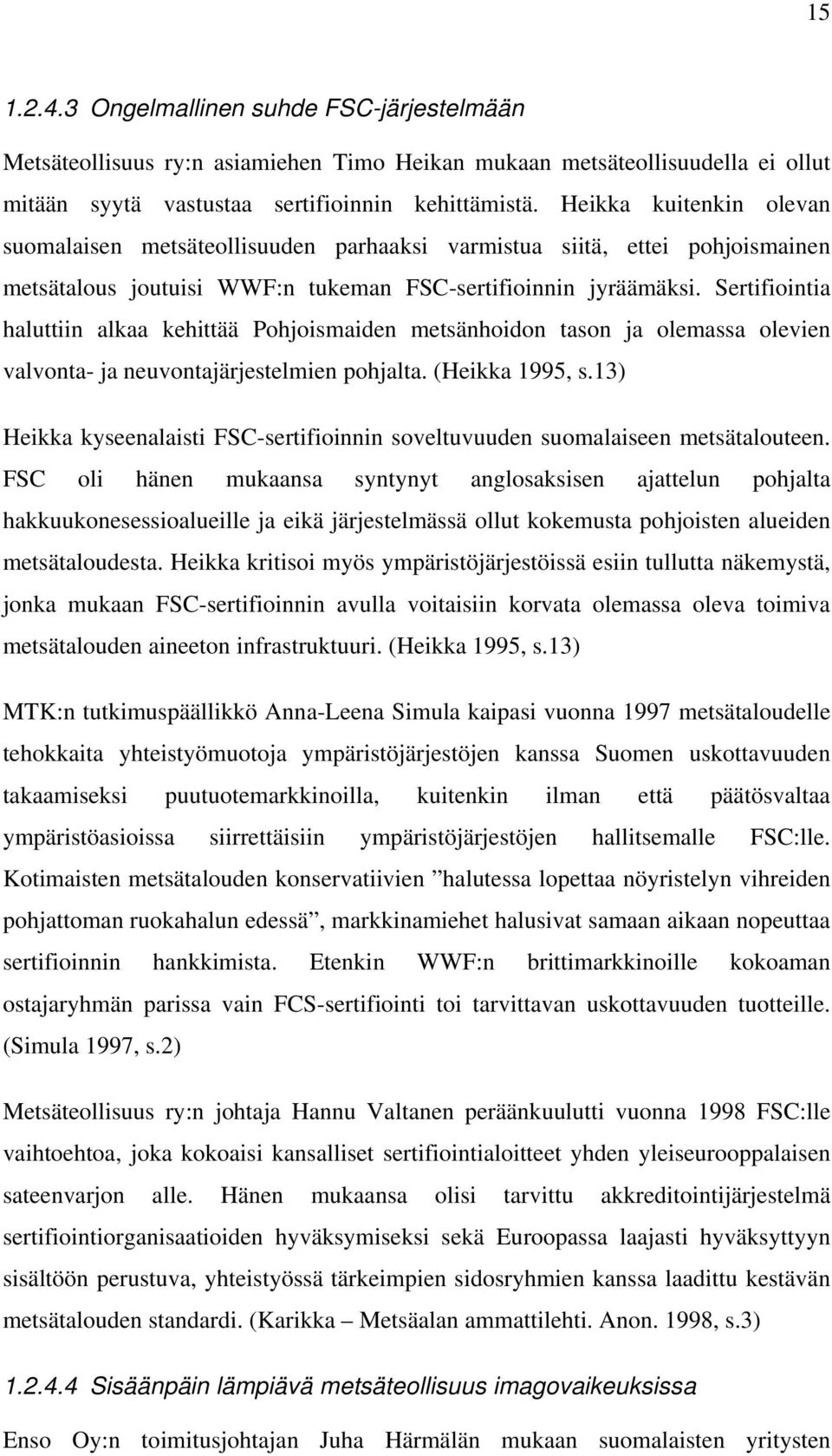 Sertifiointia haluttiin alkaa kehittää Pohjoismaiden metsänhoidon tason ja olemassa olevien valvonta- ja neuvontajärjestelmien pohjalta. (Heikka 1995, s.