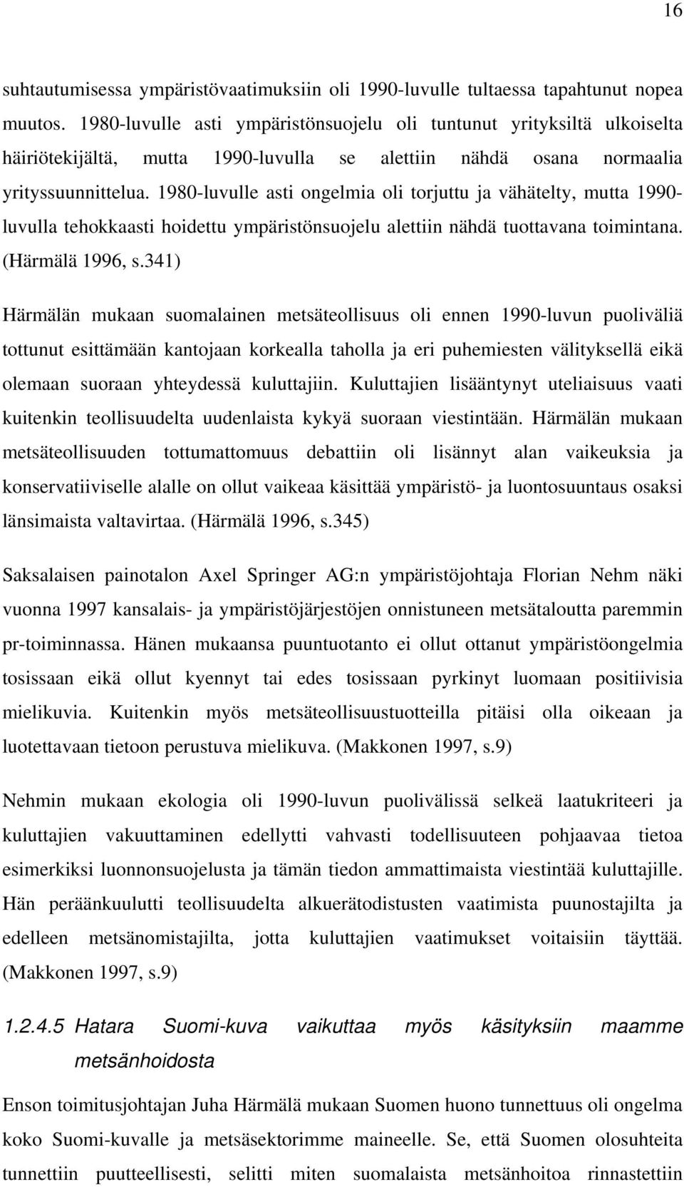 1980-luvulle asti ongelmia oli torjuttu ja vähätelty, mutta 1990- luvulla tehokkaasti hoidettu ympäristönsuojelu alettiin nähdä tuottavana toimintana. (Härmälä 1996, s.