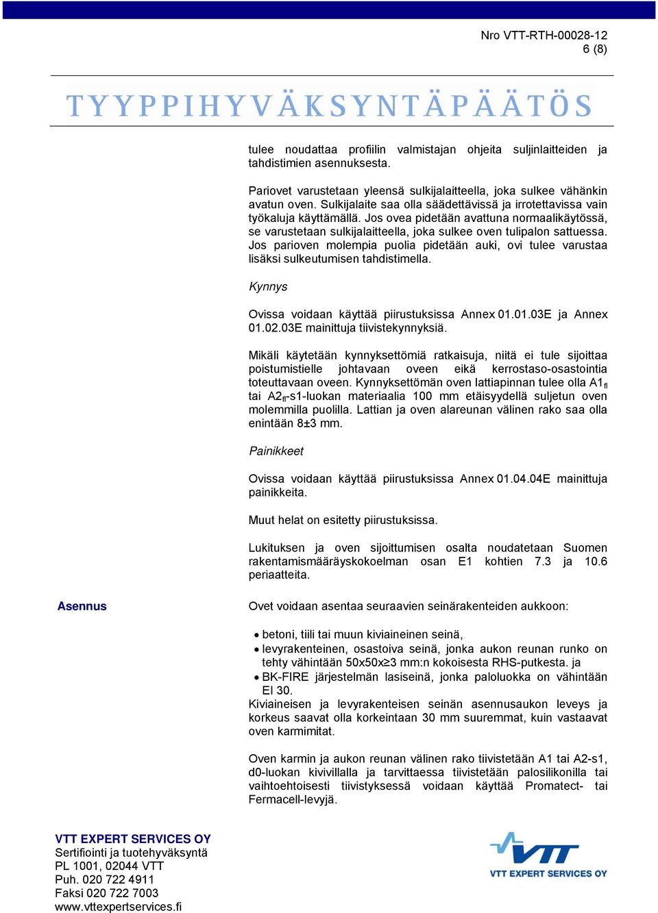 Jos parioven molempia puolia pidetään auki, ovi tulee varustaa lisäksi sulkeutumisen tahdistimella. Kynnys Ovissa voidaan käyttää piirustuksissa Annex 01.01.03E ja Annex 01.02.