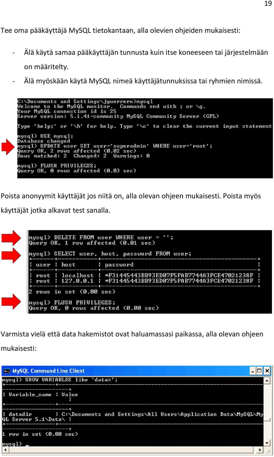 - Älä myöskään käytä MySQL nimeä käyttäjätunnuksissa tai ryhmien nimissä.