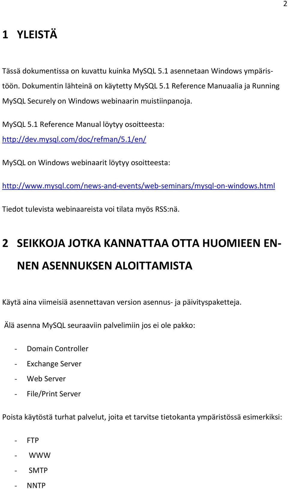 1/en/ MySQL on Windows webinaarit löytyy osoitteesta: http://www.mysql.com/news-and-events/web-seminars/mysql-on-windows.html Tiedot tulevista webinaareista voi tilata myös RSS:nä.