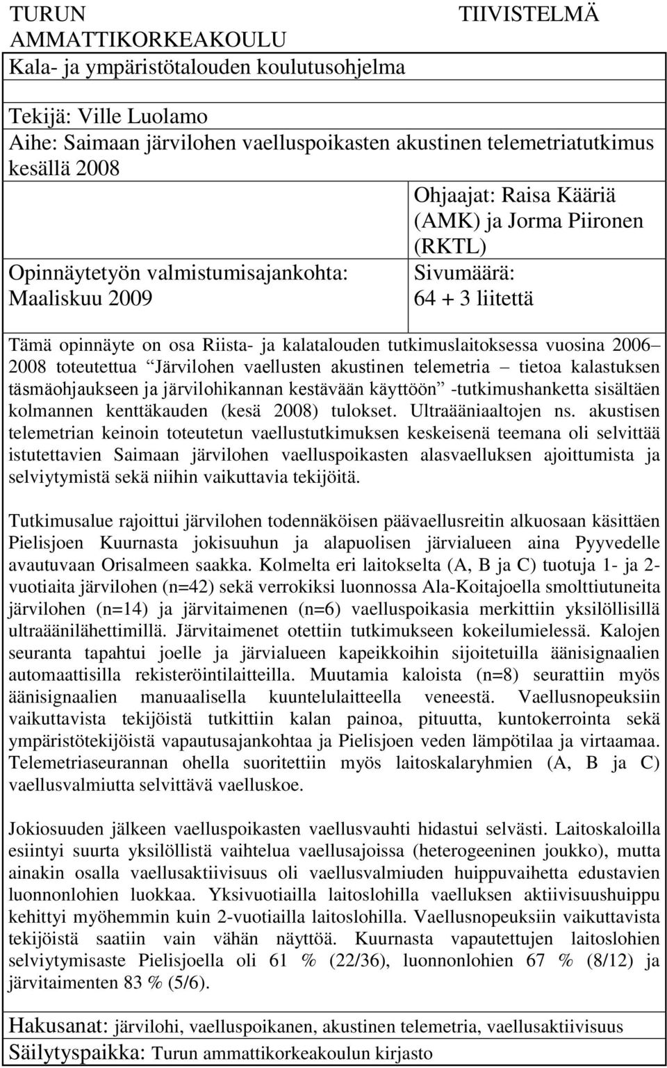 2006 2008 toteutettua Järvilohen vaellusten akustinen telemetria tietoa kalastuksen täsmäohjaukseen ja järvilohikannan kestävään käyttöön -tutkimushanketta sisältäen kolmannen kenttäkauden (kesä