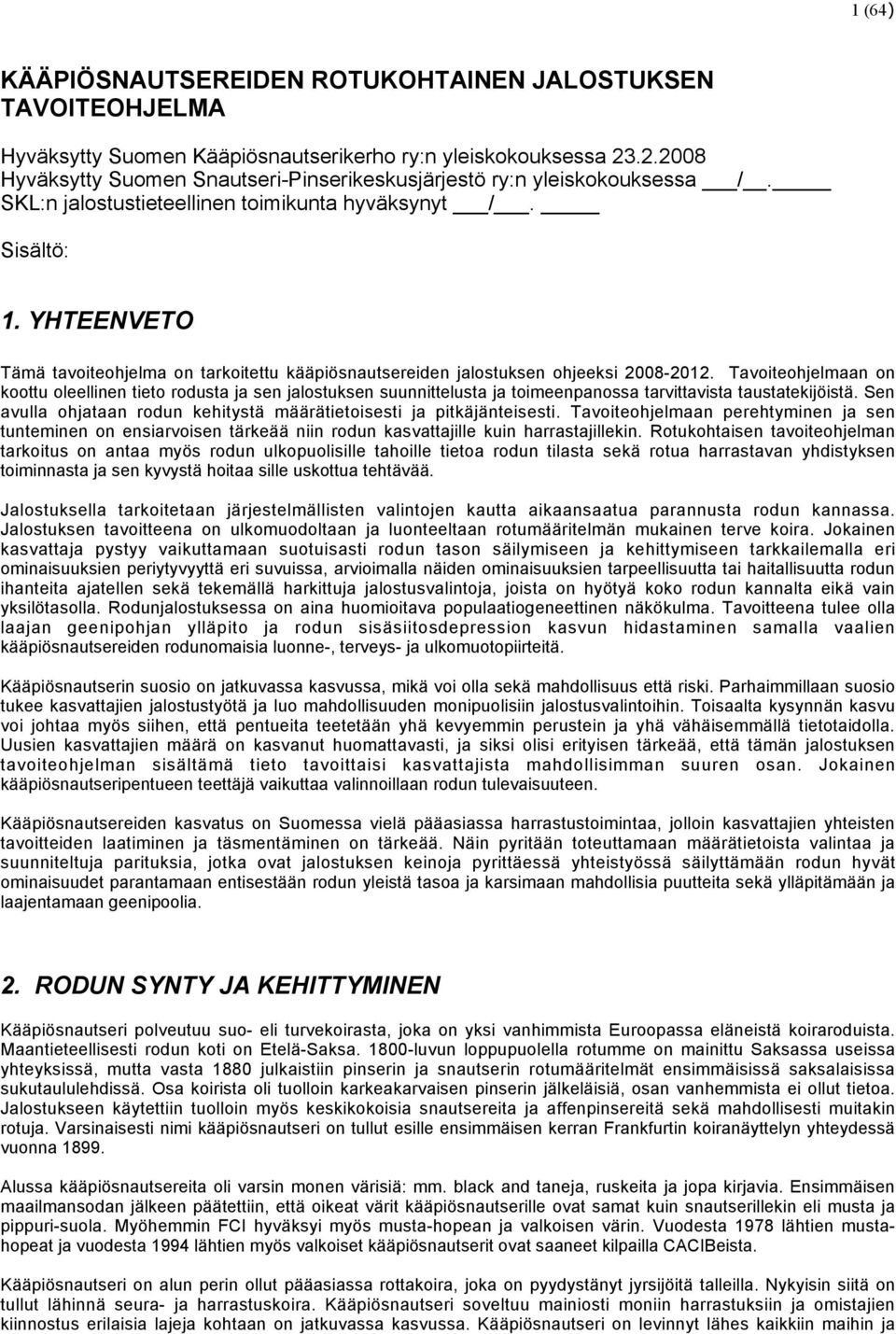 YHTEENVETO Tämä tavoiteohjelma on tarkoitettu kääpiösnautsereiden jalostuksen ohjeeksi 2008-2012.