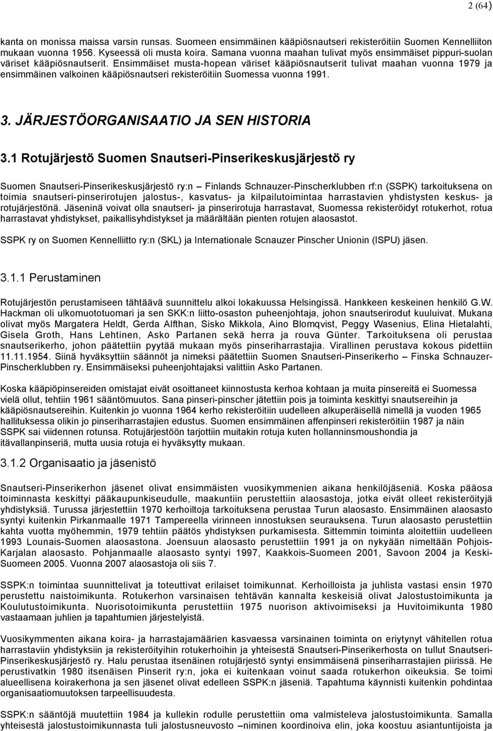 Ensimmäiset musta-hopean väriset kääpiösnautserit tulivat maahan vuonna 1979 ja ensimmäinen valkoinen kääpiösnautseri rekisteröitiin Suomessa vuonna 1991. 3. JÄRJESTÖORGANISAATIO JA SEN HISTORIA 3.