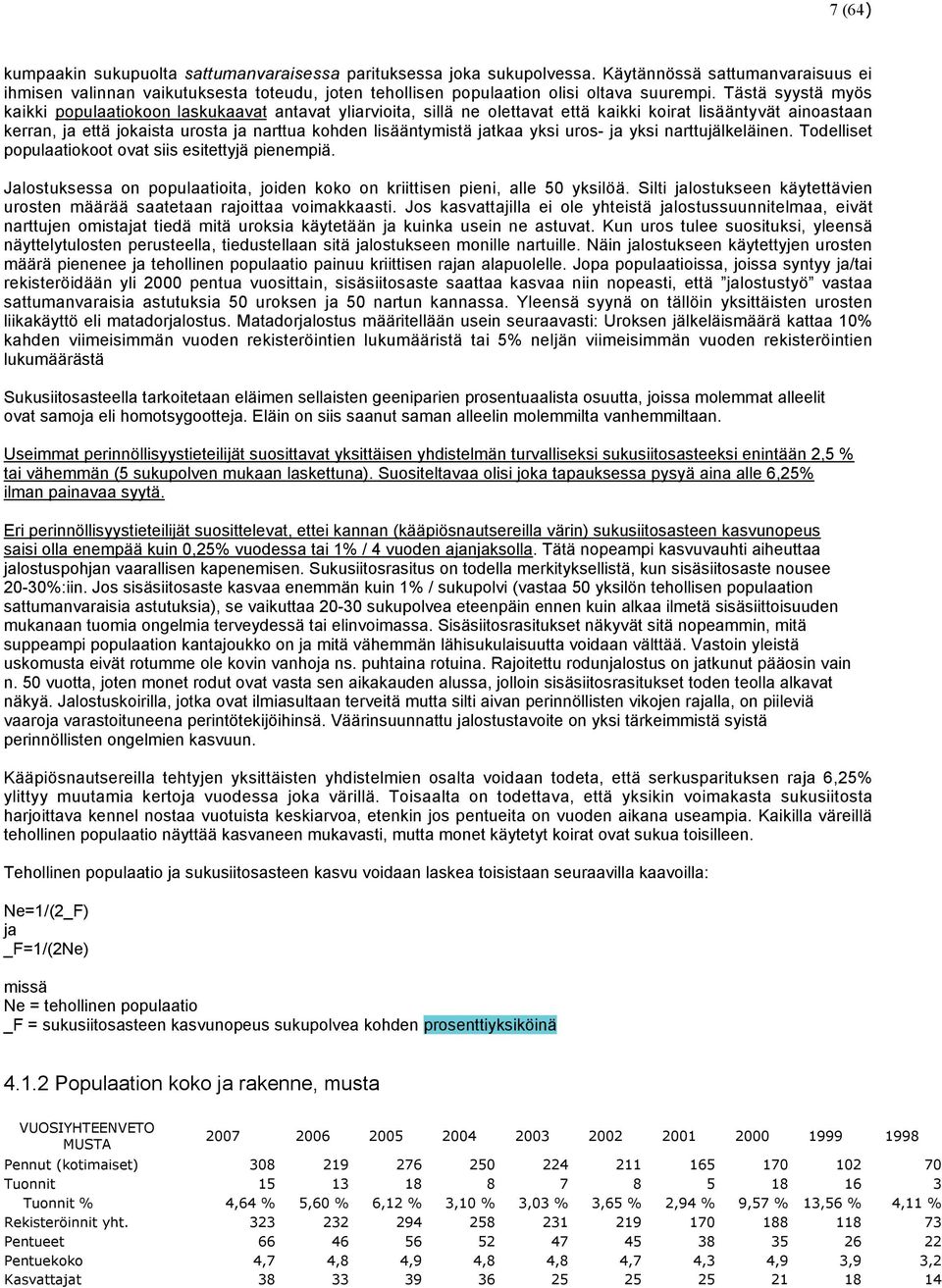 Tästä syystä myös kaikki populaatiokoon laskukaavat antavat yliarvioita, sillä ne olettavat että kaikki koirat lisääntyvät ainoastaan kerran, ja että jokaista urosta ja narttua kohden lisääntymistä