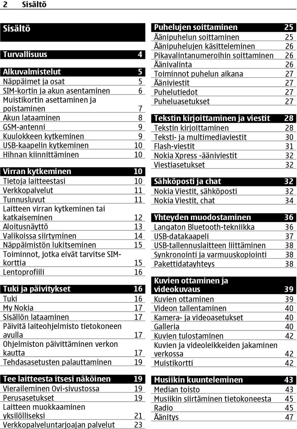 Valikoissa siirtyminen 14 Näppäimistön lukitseminen 15 Toiminnot, jotka eivät tarvitse SIMkorttia 15 Lentoprofiili 16 Tuki ja päivitykset 16 Tuki 16 My Nokia 17 Sisällön lataaminen 17 Päivitä