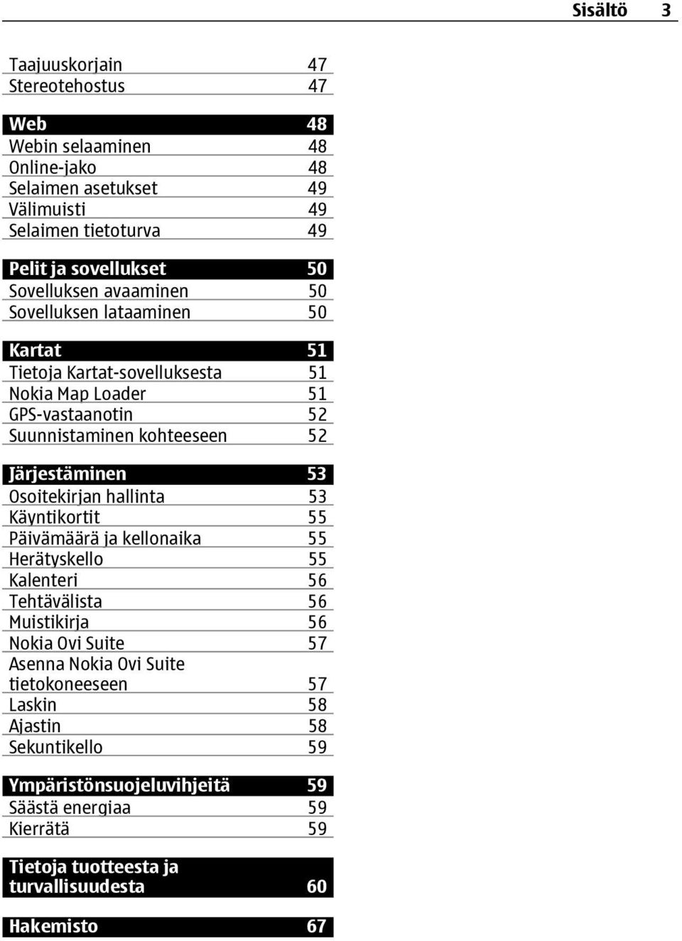 Järjestäminen 53 Osoitekirjan hallinta 53 Käyntikortit 55 Päivämäärä ja kellonaika 55 Herätyskello 55 Kalenteri 56 Tehtävälista 56 Muistikirja 56 Nokia Ovi Suite 57 Asenna