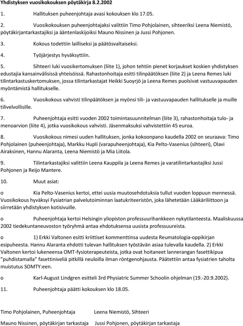 Sihteeri luki vuosikertomuksen (liite 1), johon tehtiin pienet korjaukset koskien yhdistyksen edustajia kansainvälisissä yhteisöissä.