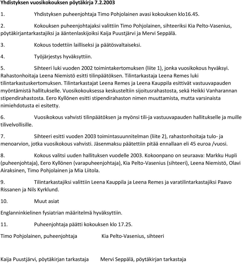 Sihteeri luki vuoden 2002 toimintakertomuksen (liite 1), jonka vuosikokous hyväksyi. Rahastonhoitaja Leena Niemistö esitti tilinpäätöksen. Tilintarkastaja Leena Remes luki tilintarkastuskertomuksen.