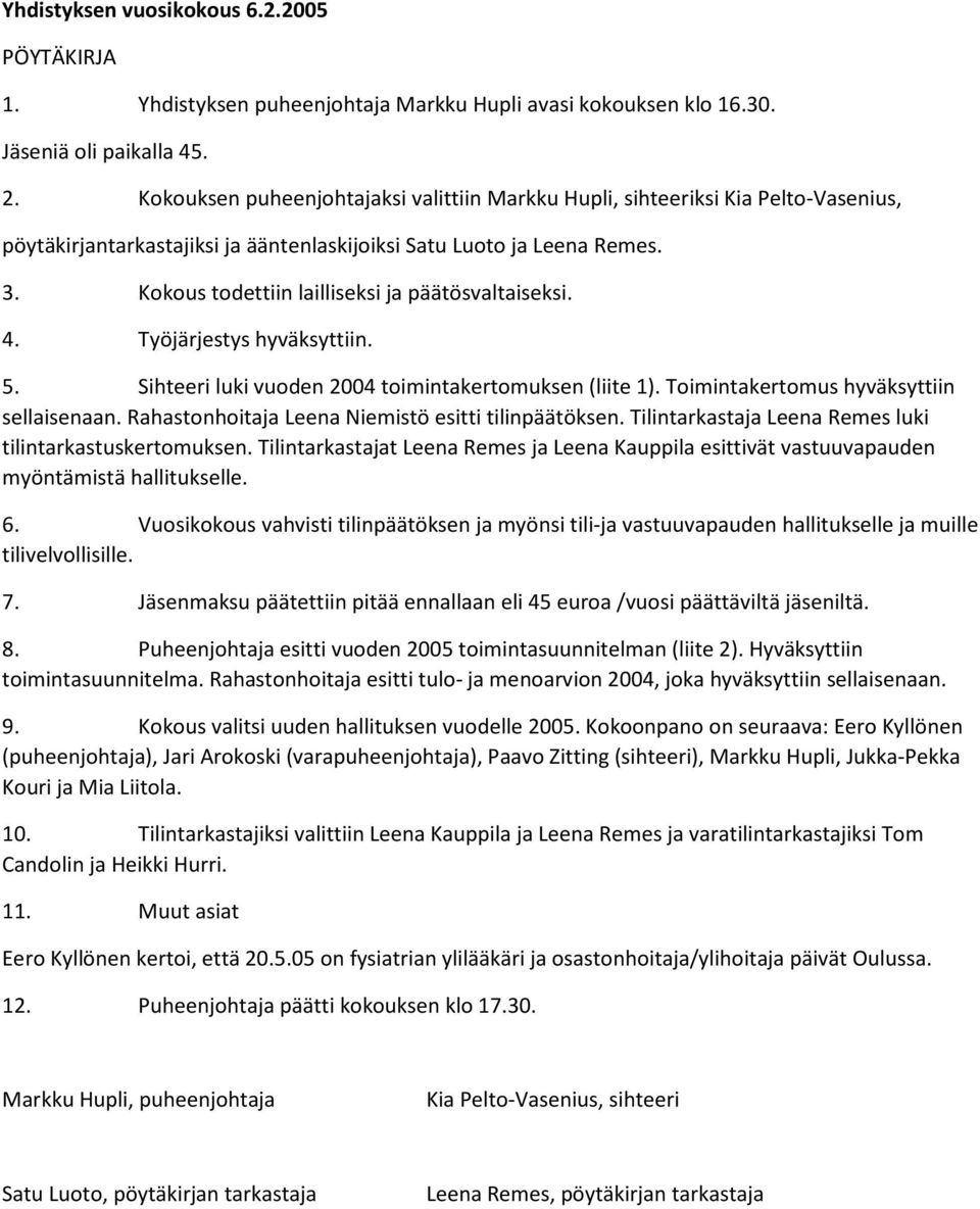 Sihteeri luki vuoden 2004 toimintakertomuksen (liite 1). Toimintakertomus hyväksyttiin sellaisenaan. Rahastonhoitaja Leena Niemistö esitti tilinpäätöksen.