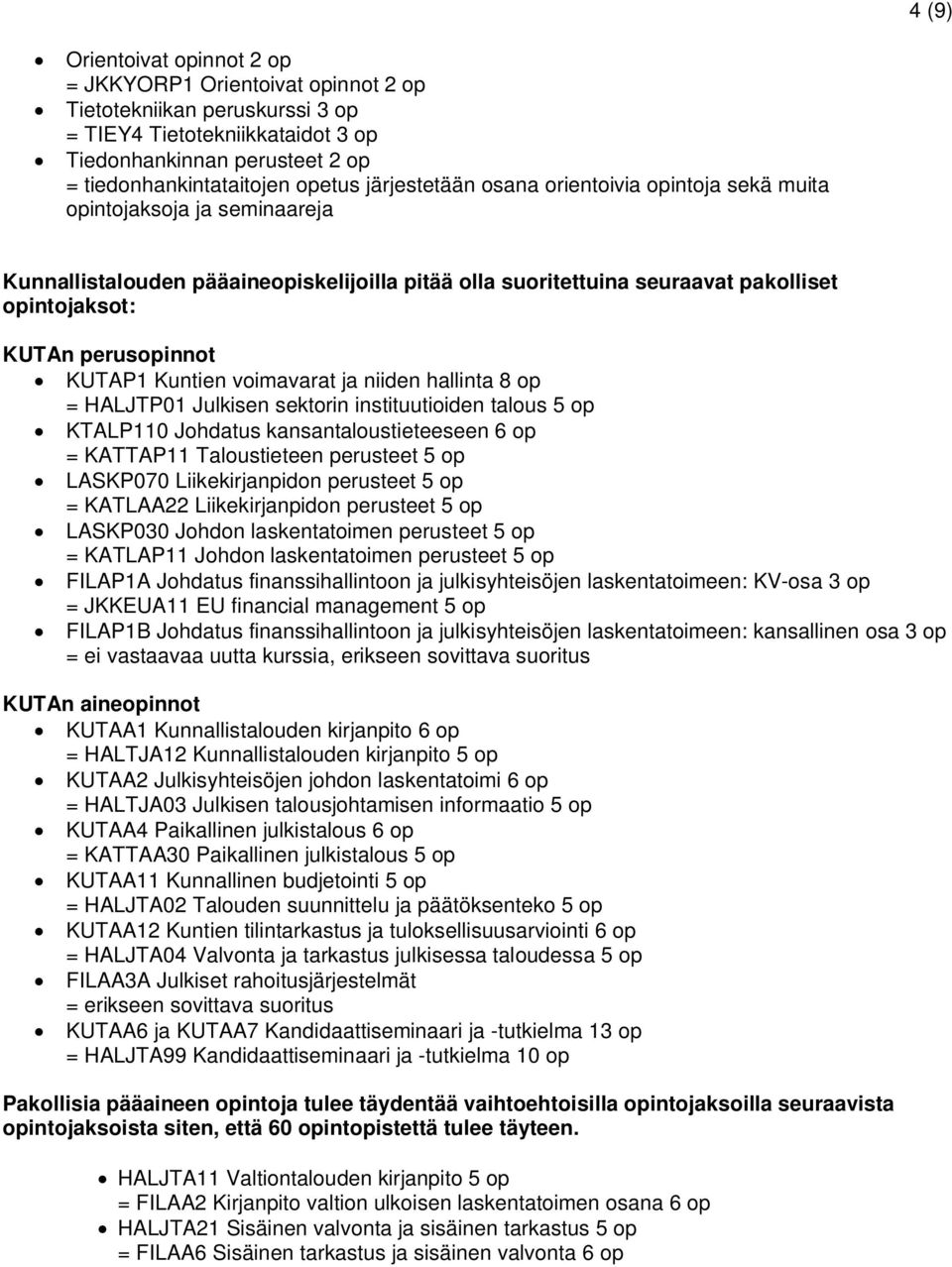 KUTAP1 Kuntien voimavarat ja niiden hallinta 8 op = HALJTP01 sektorin instituutioiden talous KTALP110 Johdatus kansantaloustieteeseen = KATTAP11 Taloustieteen perusteet LASKP070 Liikekirjanpidon