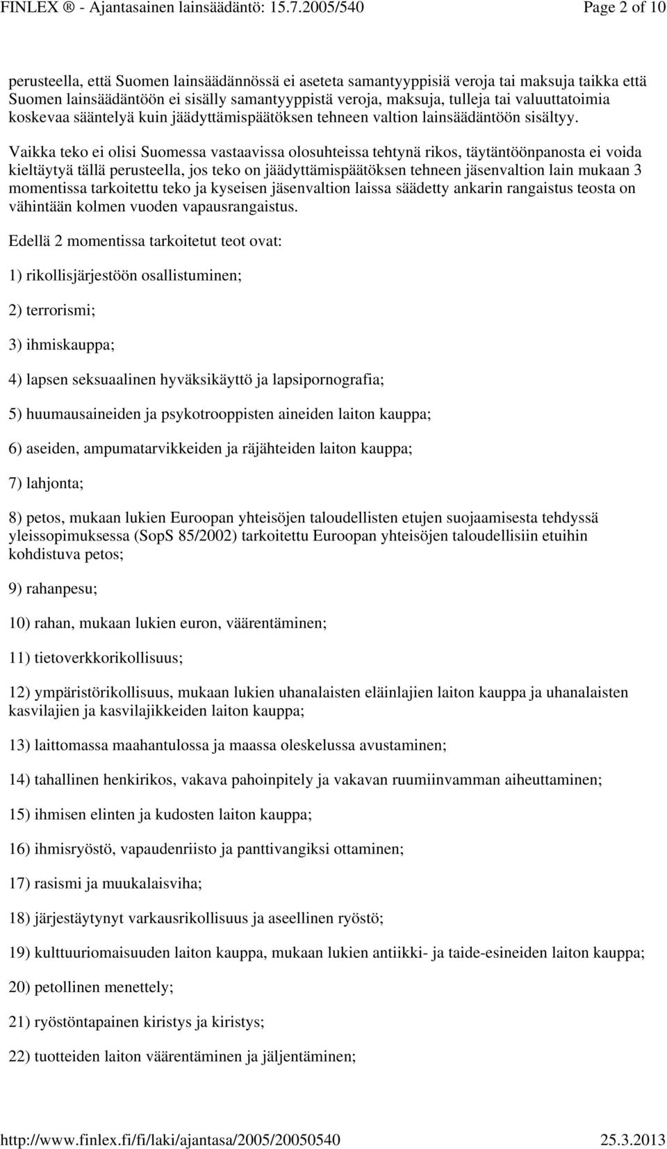 Vaikka teko ei olisi Suomessa vastaavissa olosuhteissa tehtynä rikos, täytäntöönpanosta ei voida kieltäytyä tällä perusteella, jos teko on jäädyttämispäätöksen tehneen jäsenvaltion lain mukaan 3