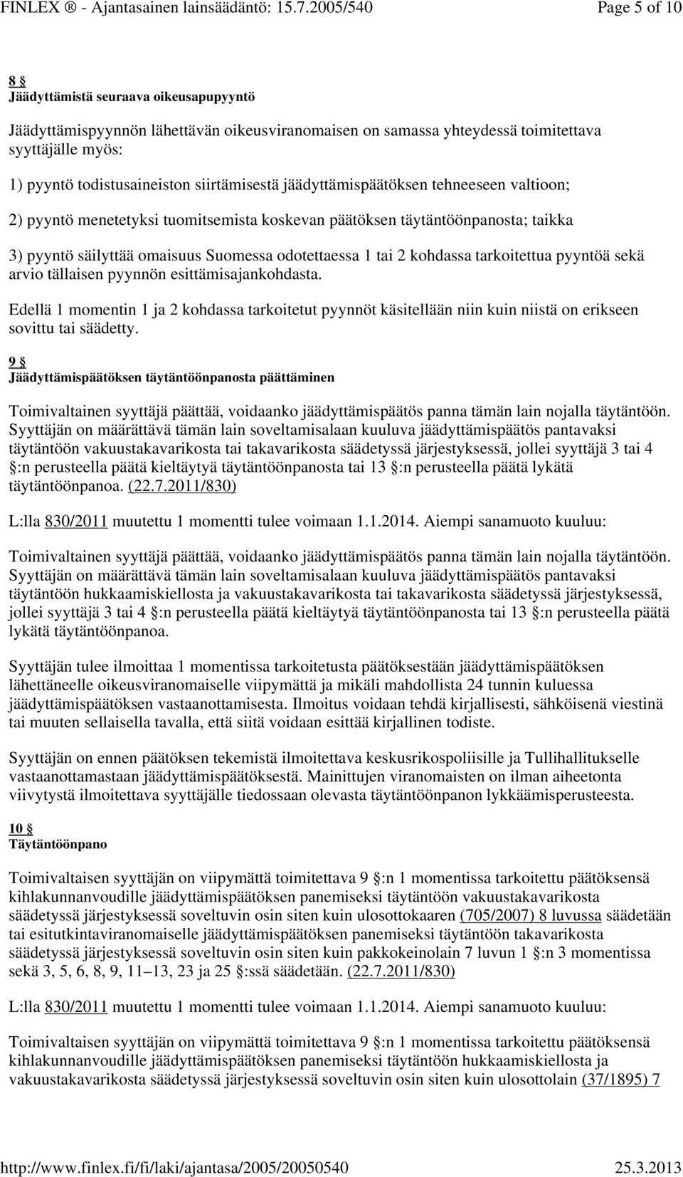 tarkoitettua pyyntöä sekä arvio tällaisen pyynnön esittämisajankohdasta. Edellä 1 momentin 1 ja 2 kohdassa tarkoitetut pyynnöt käsitellään niin kuin niistä on erikseen sovittu tai säädetty.