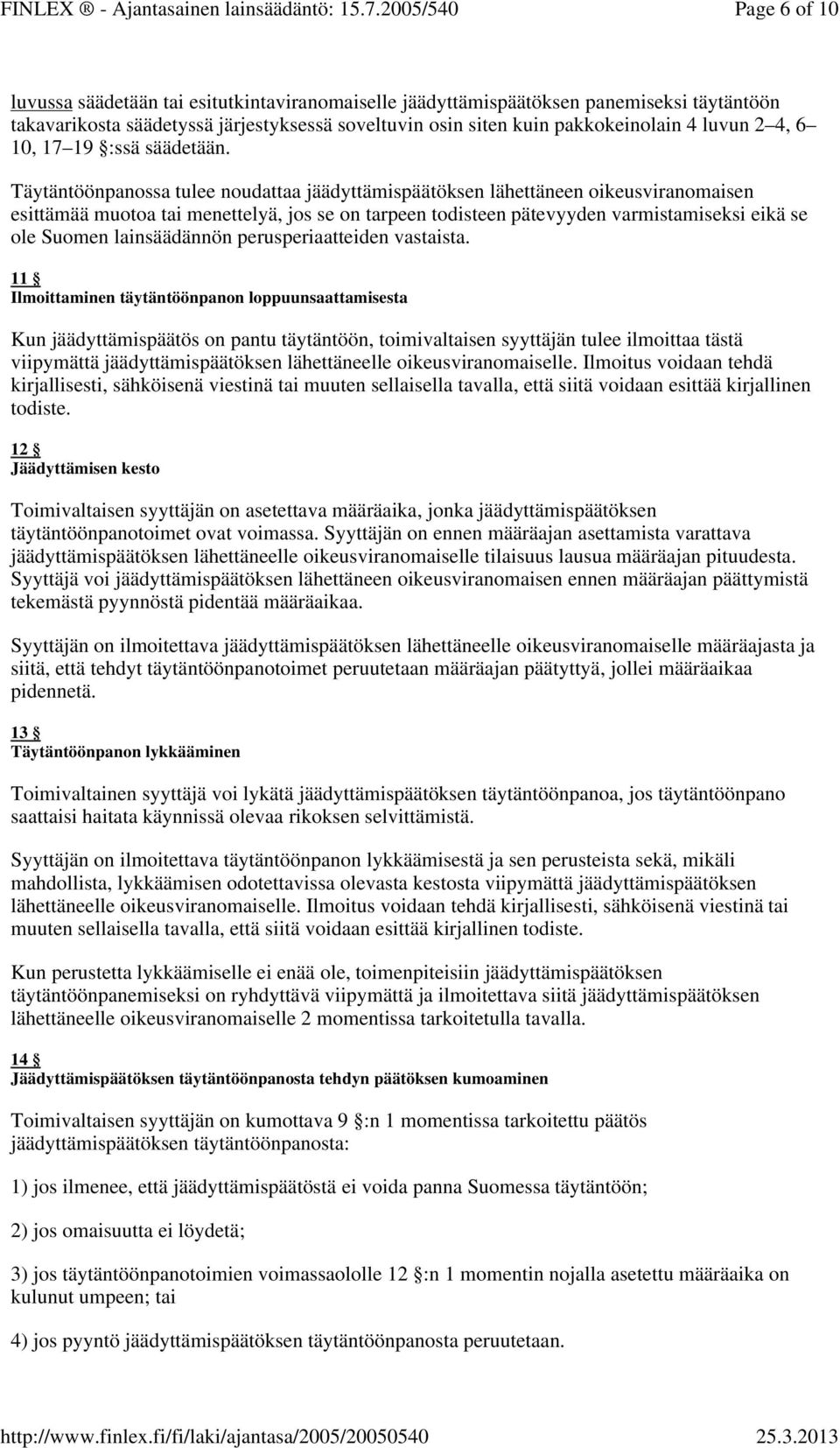 Täytäntöönpanossa tulee noudattaa jäädyttämispäätöksen lähettäneen oikeusviranomaisen esittämää muotoa tai menettelyä, jos se on tarpeen todisteen pätevyyden varmistamiseksi eikä se ole Suomen