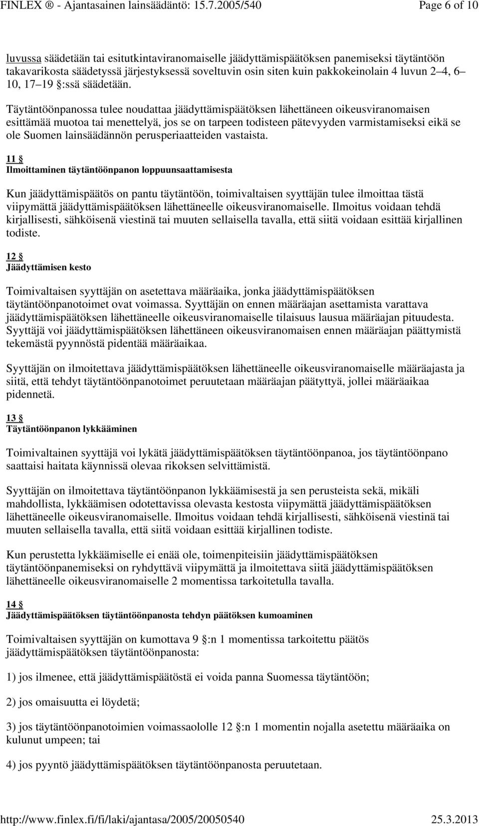 Täytäntöönpanossa tulee noudattaa jäädyttämispäätöksen lähettäneen oikeusviranomaisen esittämää muotoa tai menettelyä, jos se on tarpeen todisteen pätevyyden varmistamiseksi eikä se ole Suomen