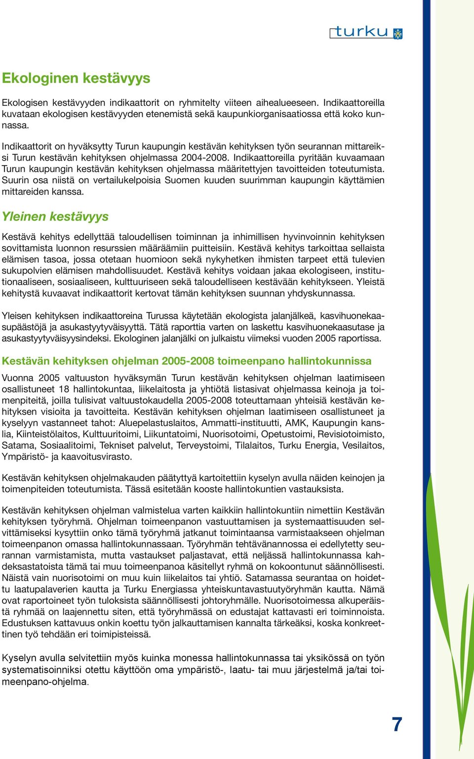 Indikaattorit on hyväksytty Turun kaupungin kestävän kehityksen työn seurannan mittareiksi Turun kestävän kehityksen ohjelmassa 2004-2008.