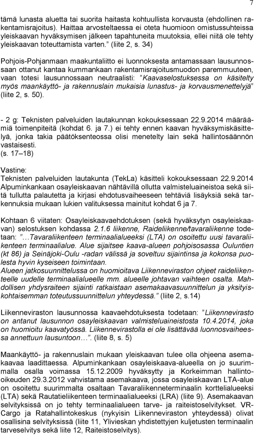 34) Pohjois-Pohjanmaan maakuntaliitto ei luonnoksesta antamassaan lausunnossaan ottanut kantaa kummankaan rakentamisrajoitusmuodon paremmuuteen, vaan totesi lausunnossaan neutraalisti: