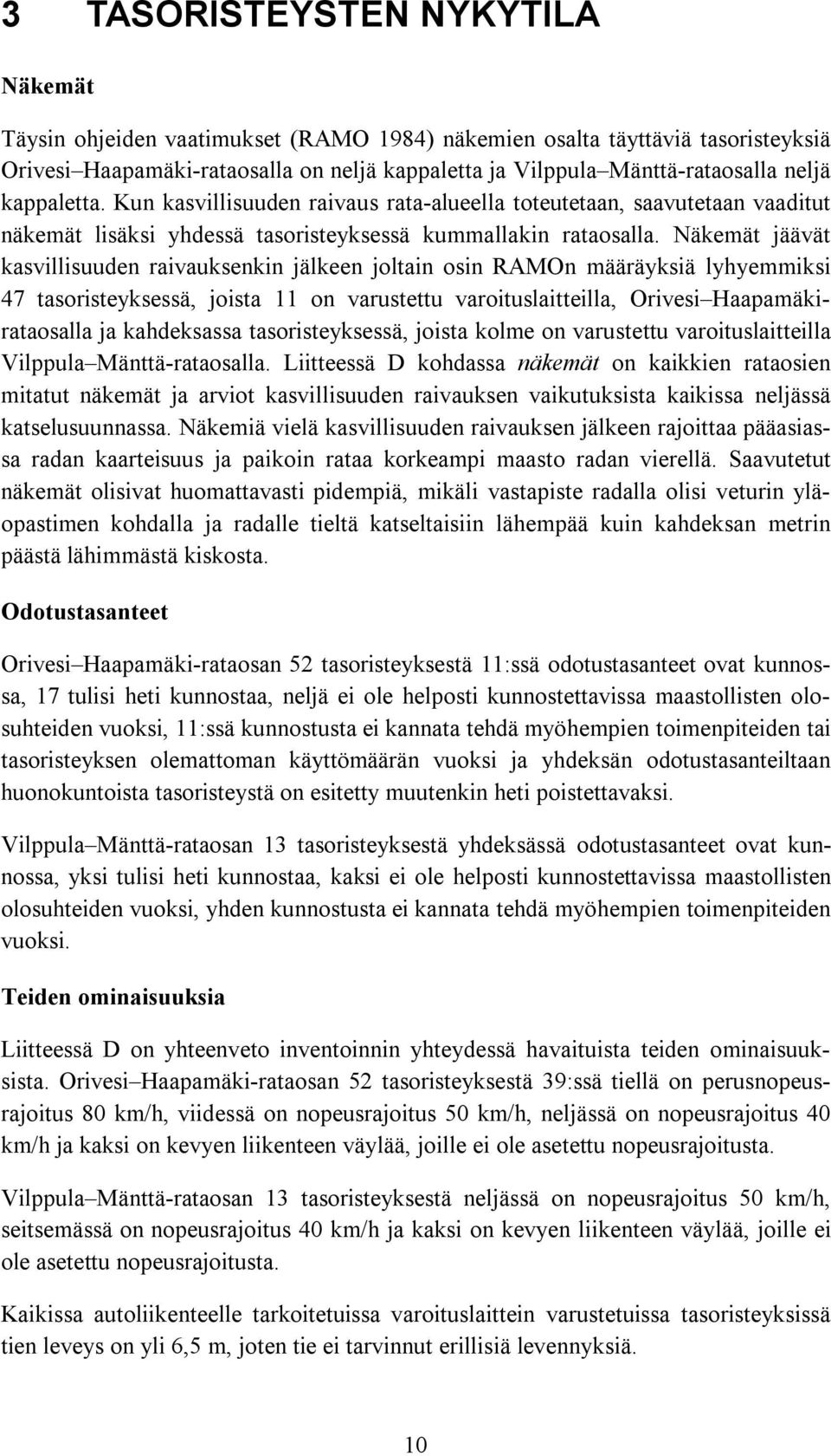 Näkemät jäävät kasvillisuuden raivauksenkin jälkeen joltain osin RAMOn määräyksiä lyhyemmiksi 47 tasoristeyksessä, joista 11 on varustettu varoituslaitteilla, Orivesi Haapamäkirataosalla ja