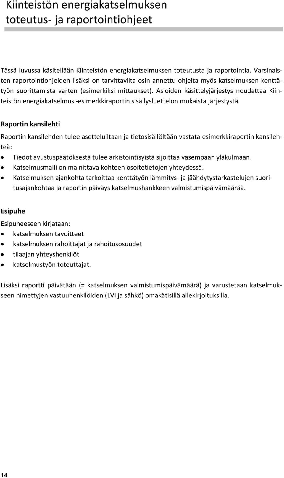 Asioiden käsittelyjärjestys noudattaa Kiinteistön energiakatselmus -esimerkkiraportin sisällysluettelon mukaista järjestystä.